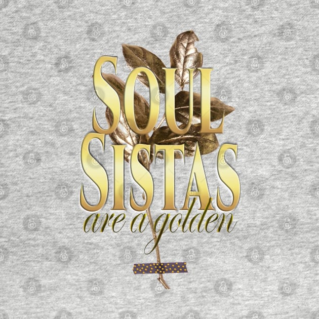 Soul Sistas are Golden by Angelic Gangster